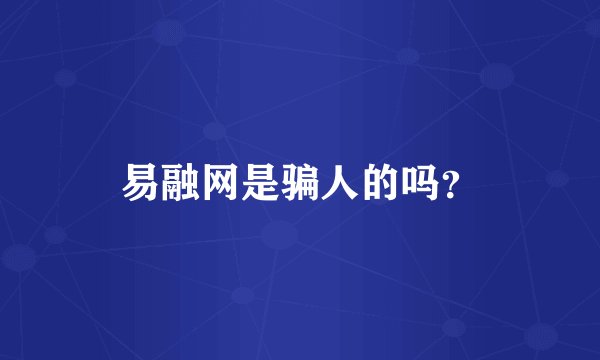 易融网是骗人的吗？