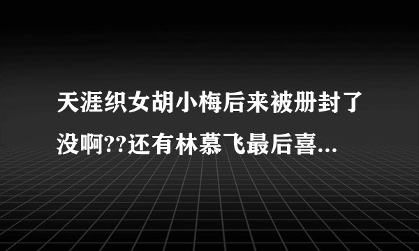 天涯织女胡小梅后来被册封了没啊??还有林慕飞最后喜欢谁??