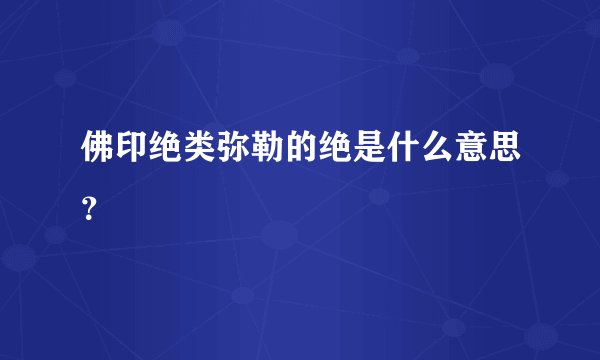 佛印绝类弥勒的绝是什么意思？