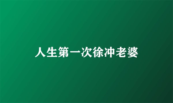 人生第一次徐冲老婆