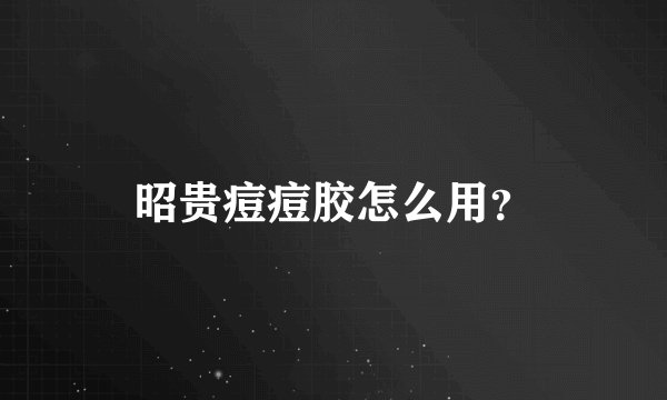 昭贵痘痘胶怎么用?