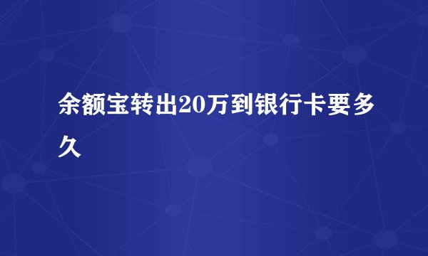 余额宝转出20万到银行卡要多久