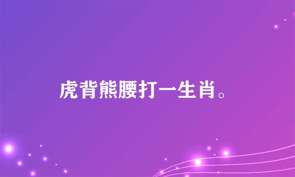 虎背熊腰打一生肖。