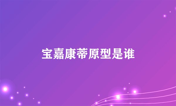 宝嘉康蒂原型是谁