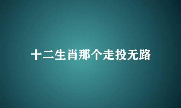 十二生肖那个走投无路
