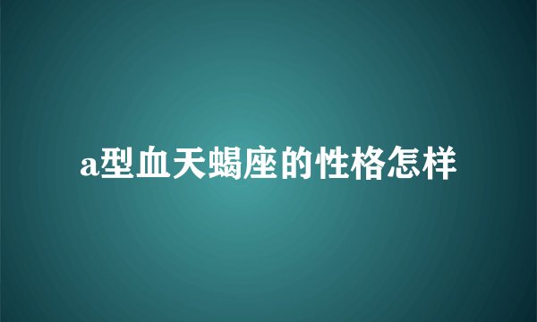 a型血天蝎座的性格怎样