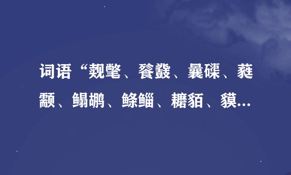 词语“觌氅、餮鼗、曩磲、蕤颥、鳎鹕、鲦鲻、耱貊、貘鍪、貘鍪、籴耋、瓞耵”读音都是什么？