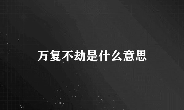 万复不劫是什么意思
