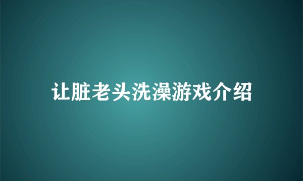 让脏老头洗澡游戏介绍