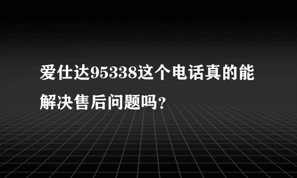 爱仕达95338这个电话真的能解决售后问题吗?