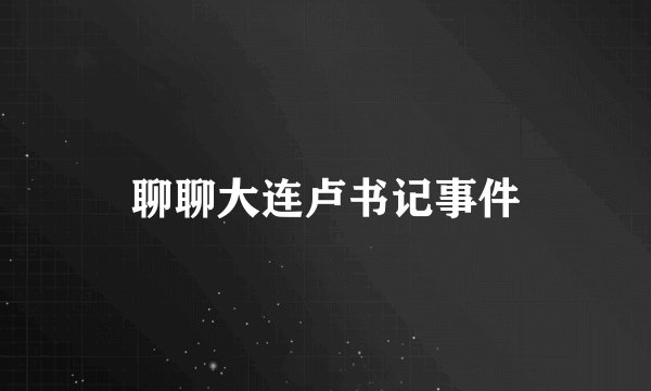 聊聊大连卢书记事件