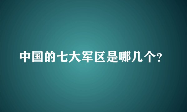 中国的七大军区是哪几个?
