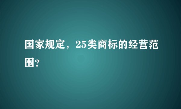 国家规定，25类商标的经营范围？