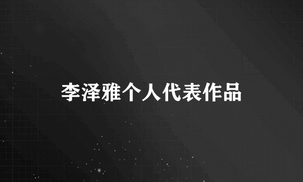 李泽雅个人代表作品
