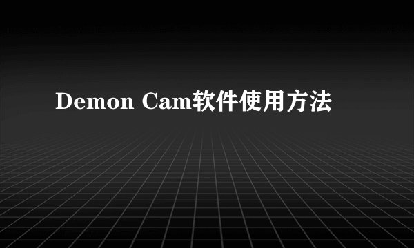 Demon Cam软件使用方法