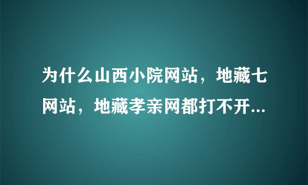 为什么山西小院网站,地藏七网站,地藏孝亲网都打不开网页了?