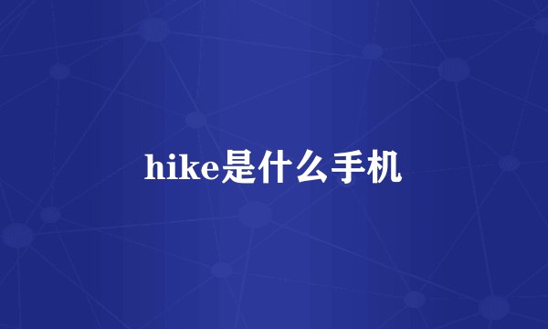 hike是什么手机