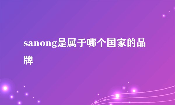 sanong是属于哪个国家的品牌