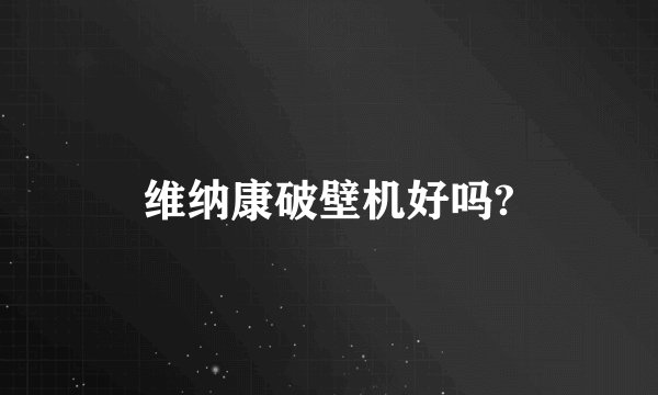 维纳康破壁机好吗?