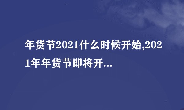 年货节2021什么时候开始,2021年年货节即将开启,优惠等你来!