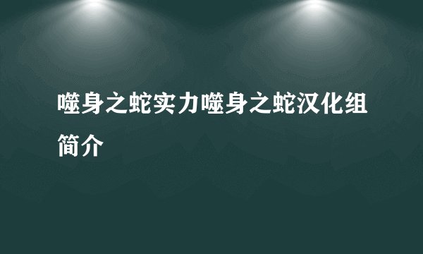 噬身之蛇实力噬身之蛇汉化组简介