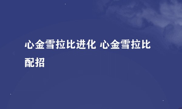 心金雪拉比进化 心金雪拉比配招
