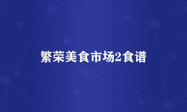 繁荣美食市场2食谱