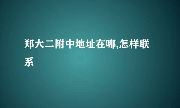 郑大二附中地址在哪,怎样联系