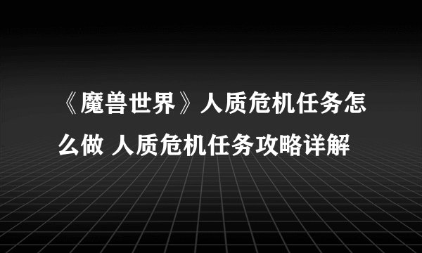 《魔兽世界》人质危机任务怎么做 人质危机任务攻略详解