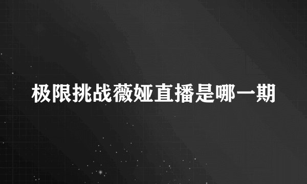 极限挑战薇娅直播是哪一期