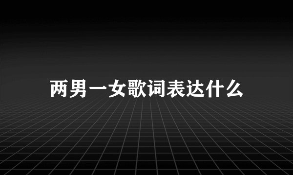 两男一女歌词表达什么
