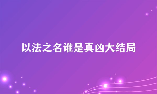 以法之名谁是真凶大结局