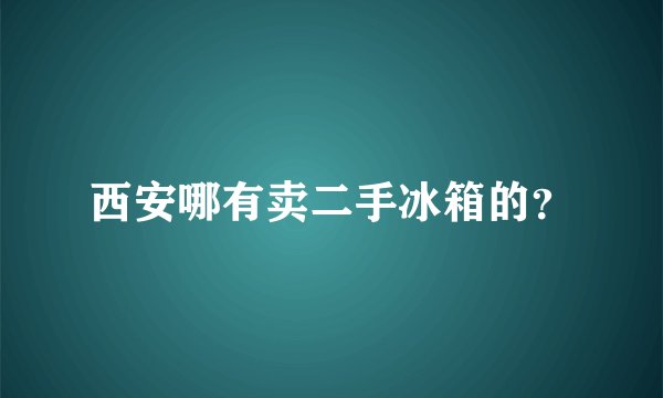 西安哪有卖二手冰箱的？
