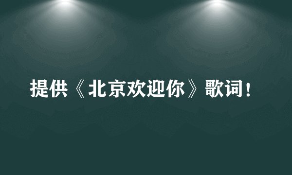 提供《北京欢迎你》歌词！
