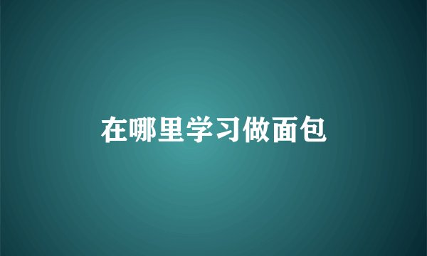 在哪里学习做面包