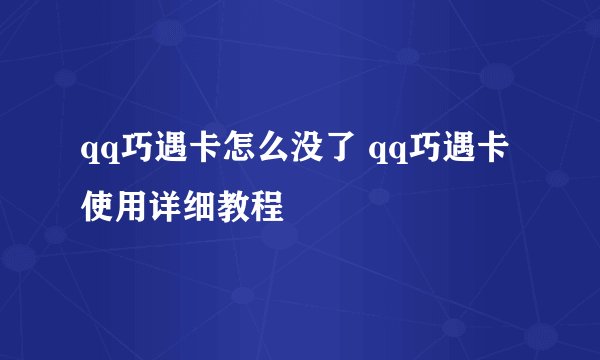 qq巧遇卡怎么没了 qq巧遇卡使用详细教程