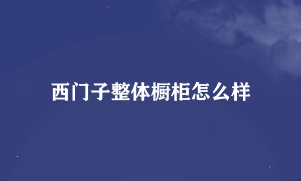 西门子整体橱柜怎么样