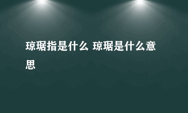 琼琚指是什么 琼琚是什么意思