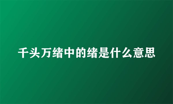 千头万绪中的绪是什么意思