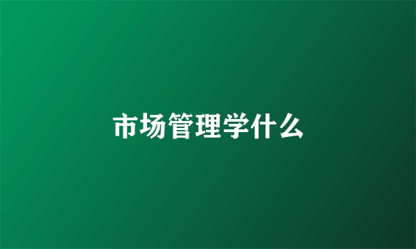 市场管理学什么