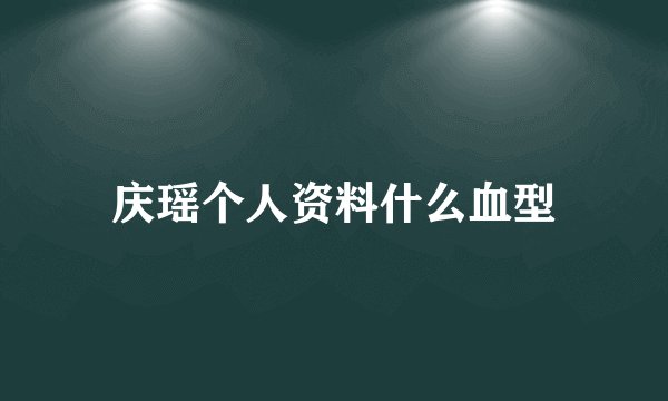 庆瑶个人资料什么血型
