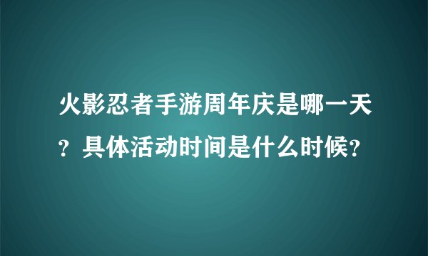 火影忍者手游周年庆是哪一天？具体活动时间是什么时候？