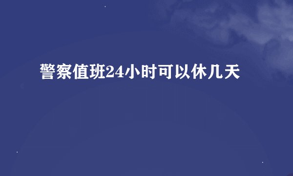警察值班24小时可以休几天