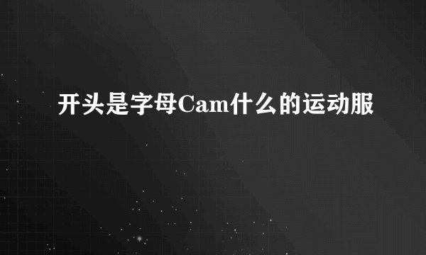开头是字母Cam什么的运动服