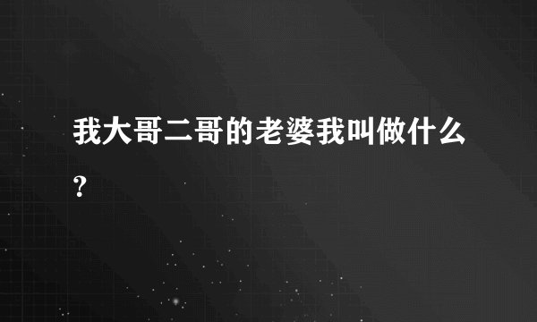 我大哥二哥的老婆我叫做什么？