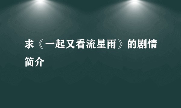 求《一起又看流星雨》的剧情简介