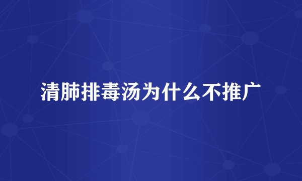 清肺排毒汤为什么不推广