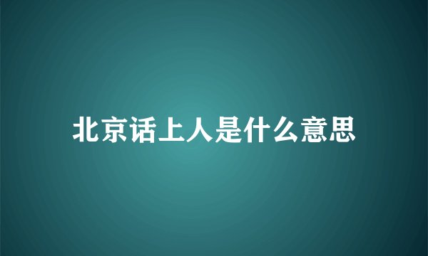 北京话上人是什么意思