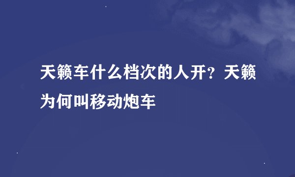 天籁车什么档次的人开？天籁为何叫移动炮车