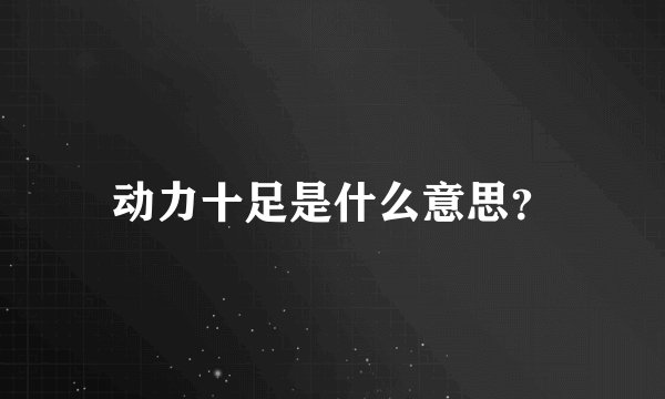动力十足是什么意思?